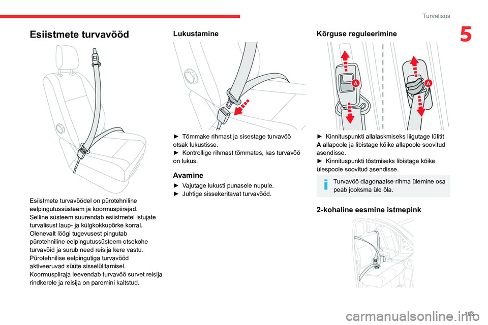 CITROEN JUMPER SPACETOURER 2021  Kasutusjuhend (in Estonian) 103
Turvalisus
5Esiistmete turvavööd 
 
Esiistmete turvavöödel on pürotehniline 
eelpingutussüsteem ja koormuspiirajad.
Selline süsteem suurendab esiistmetel istujate 
turvalisust laup- ja kül