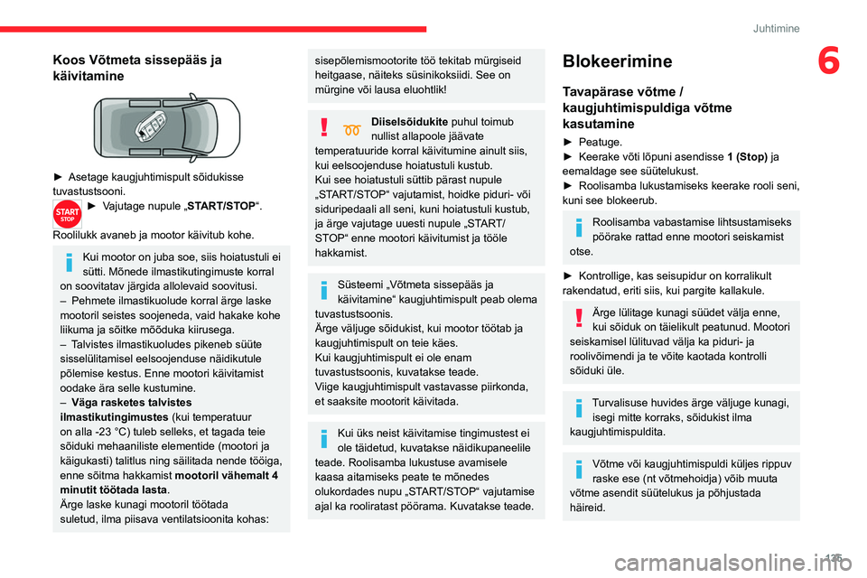 CITROEN JUMPER SPACETOURER 2021 Kasutusjuhend (in Estonian) 135
Juhtimine
6Koos Võtmeta sissepääs ja
käivitamine
► Asetage kaugjuhtimispult sõidukisse
tuvastustsooni.
► Vajutage nupule „ START/STOP“.
Roolilukk avaneb ja mootor käivitub koh CITROEN JUMPER SPACETOURER 2021 Kasutusjuhend (in Estonian) 135
Juhtimine
6Koos Võtmeta sissepääs ja
käivitamine
► Asetage kaugjuhtimispult sõidukisse
tuvastustsooni.
► Vajutage nupule „ START/STOP“.
Roolilukk avaneb ja mootor käivitub koh