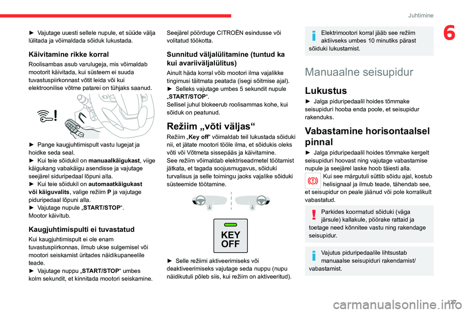 CITROEN JUMPER SPACETOURER 2021 Kasutusjuhend (in Estonian) 137
Juhtimine
6► Vajutage uuesti sellele nupule, et süüde välja
lülitada ja võimaldada sõiduk lukustada.
Käivitamine rikke korral
Roolisambas asub varulugeja, mis võimaldab
mootorit käivi CITROEN JUMPER SPACETOURER 2021 Kasutusjuhend (in Estonian) 137
Juhtimine
6► Vajutage uuesti sellele nupule, et süüde välja
lülitada ja võimaldada sõiduk lukustada.
Käivitamine rikke korral
Roolisambas asub varulugeja, mis võimaldab
mootorit käivi