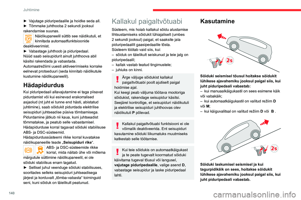 CITROEN JUMPER SPACETOURER 2021  Kasutusjuhend (in Estonian) 140
Juhtimine
► Vajutage piduripedaalile ja hoidke seda all.
► Tõmmake juhthooba 2 sekundi jooksul 
rakendamise suunas.
Näidikupaneelil süttib see näidikutuli, et 
kinnitada automaatfunktsioon