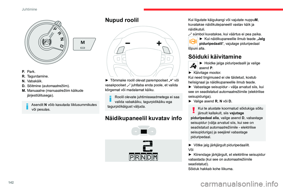 CITROEN JUMPER SPACETOURER 2021 Kasutusjuhend (in Estonian) 142
Juhtimine
P.Park.
R. Tagurdamine.
N. Vabakäik.
D. Sõitmine (automaatrežiim).
M. Manuaalne (manuaalrežiim käikude
järjestlülitusega).
Asendit N võib kasutada liiklusummikutes
või pesulas CITROEN JUMPER SPACETOURER 2021 Kasutusjuhend (in Estonian) 142
Juhtimine
P.Park.
R. Tagurdamine.
N. Vabakäik.
D. Sõitmine (automaatrežiim).
M. Manuaalne (manuaalrežiim käikude
järjestlülitusega).
Asendit N võib kasutada liiklusummikutes
või pesulas