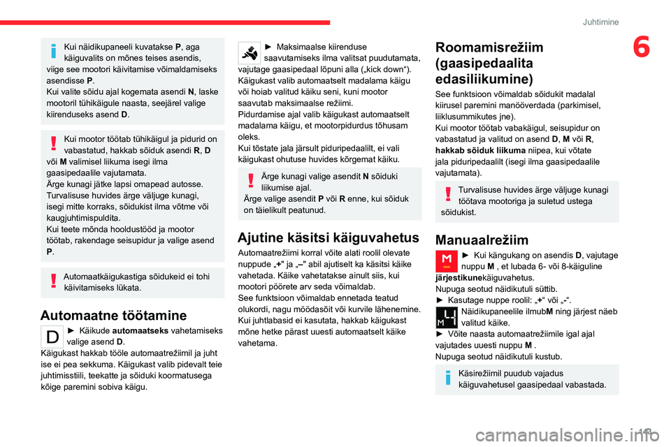 CITROEN JUMPER SPACETOURER 2021 Kasutusjuhend (in Estonian) 143
Juhtimine
6Kui näidikupaneeli kuvatakse P, aga
käiguvalits on mõnes teises asendis,
viige see mootori käivitamise võimaldamiseks
asendisse P.
Kui valite sõidu ajal kogemata asendi N, la CITROEN JUMPER SPACETOURER 2021 Kasutusjuhend (in Estonian) 143
Juhtimine
6Kui näidikupaneeli kuvatakse P, aga
käiguvalits on mõnes teises asendis,
viige see mootori käivitamise võimaldamiseks
asendisse P.
Kui valite sõidu ajal kogemata asendi N, la