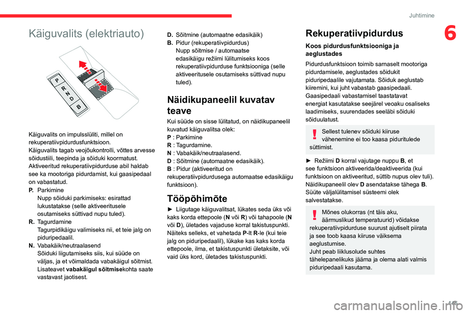 CITROEN JUMPER SPACETOURER 2021 Kasutusjuhend (in Estonian) 145
Juhtimine
6Käiguvalits (elektriauto)
Käiguvalits on impulsslüliti, millel on
rekuperatiivpidurdusfunktsioon.
Käiguvalits tagab veojõukontrolli, võttes arvesse
sõidustiili, teepinda ja CITROEN JUMPER SPACETOURER 2021 Kasutusjuhend (in Estonian) 145
Juhtimine
6Käiguvalits (elektriauto)
Käiguvalits on impulsslüliti, millel on
rekuperatiivpidurdusfunktsioon.
Käiguvalits tagab veojõukontrolli, võttes arvesse
sõidustiili, teepinda ja