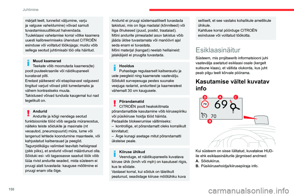 CITROEN JUMPER SPACETOURER 2021  Kasutusjuhend (in Estonian) 150
Juhtimine
märjalt teelt, tunnelist väljumine, varju 
ja valguse vaheldumine) võivad samuti 
tuvastamissuutlikkust halvendada.
Tuuleklaasi vahetamise korral võtke kaamera 
uuesti kalibreerimise