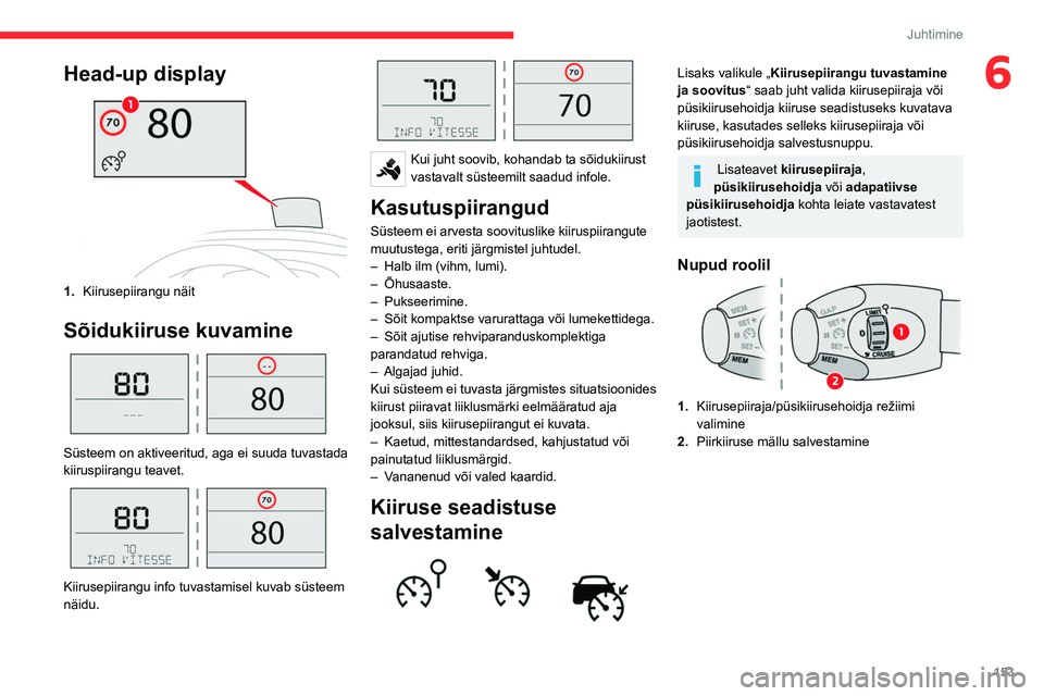 CITROEN JUMPER SPACETOURER 2021  Kasutusjuhend (in Estonian) 153
Juhtimine
6Head-up display
1.Kiirusepiirangu näit
Sõidukiiruse kuvamine 
 
Süsteem on aktiveeritud, aga ei suuda tuvastada 
kiiruspiirangu teavet.
 
 
Kiirusepiirangu info tuvastamisel kuvab s�