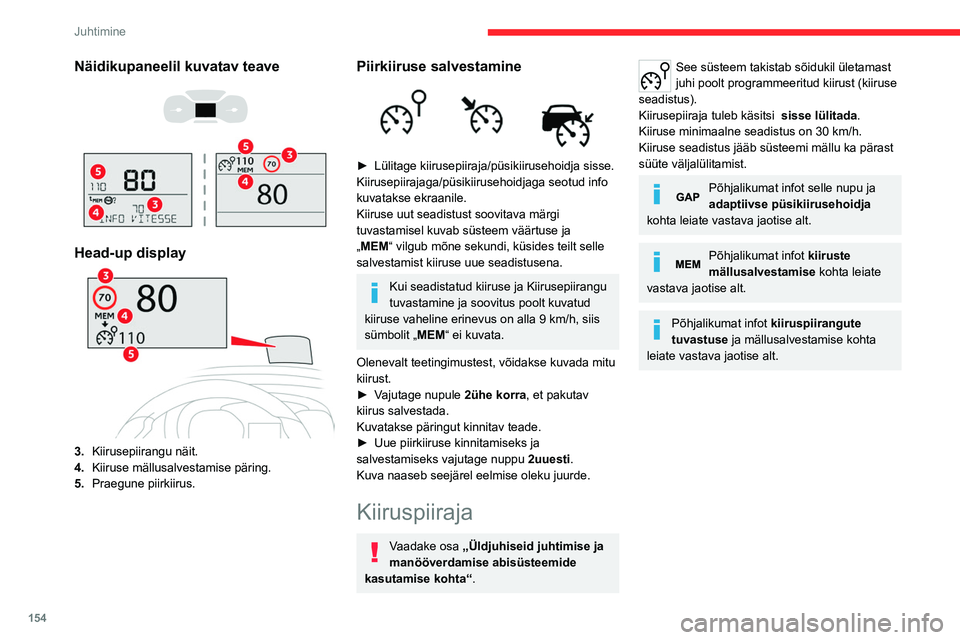 CITROEN JUMPER SPACETOURER 2021  Kasutusjuhend (in Estonian) 154
Juhtimine
Näidikupaneelil kuvatav teave 
 
 
 
Head-up display
3. Kiirusepiirangu näit.
4. Kiiruse mällusalvestamise päring.
5. Praegune piirkiirus.
Piirkiiruse salvestamine 
 
► Lülitage k