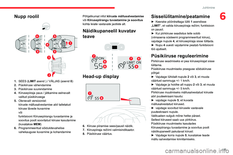CITROEN JUMPER SPACETOURER 2021 Kasutusjuhend (in Estonian) 155
Juhtimine
6Nupp roolil
1. SEES (LIMIT asend ) / VÄLJAS (asend 0)
2. Püsikiiruse vähendamine
3. Püsikiiruse suurendamine
4. Kiirusepiiraja paus / jätkamine eelnevalt
valitud püsikiir CITROEN JUMPER SPACETOURER 2021 Kasutusjuhend (in Estonian) 155
Juhtimine
6Nupp roolil
1. SEES (LIMIT asend ) / VÄLJAS (asend 0)
2. Püsikiiruse vähendamine
3. Püsikiiruse suurendamine
4. Kiirusepiiraja paus / jätkamine eelnevalt
valitud püsikiir