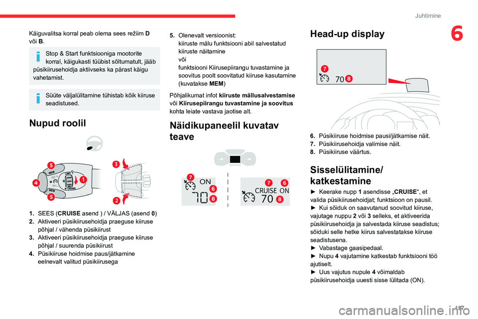 CITROEN JUMPER SPACETOURER 2021 Kasutusjuhend (in Estonian) 157
Juhtimine
6Käiguvalitsa korral peab olema sees režiim D
või B.
Stop & Start funktsiooniga mootorite
korral, käigukasti tüübist sõltumatult, jääb
püsikiirusehoidja aktiivseks ka päras CITROEN JUMPER SPACETOURER 2021 Kasutusjuhend (in Estonian) 157
Juhtimine
6Käiguvalitsa korral peab olema sees režiim D
või B.
Stop & Start funktsiooniga mootorite
korral, käigukasti tüübist sõltumatult, jääb
püsikiirusehoidja aktiivseks ka päras