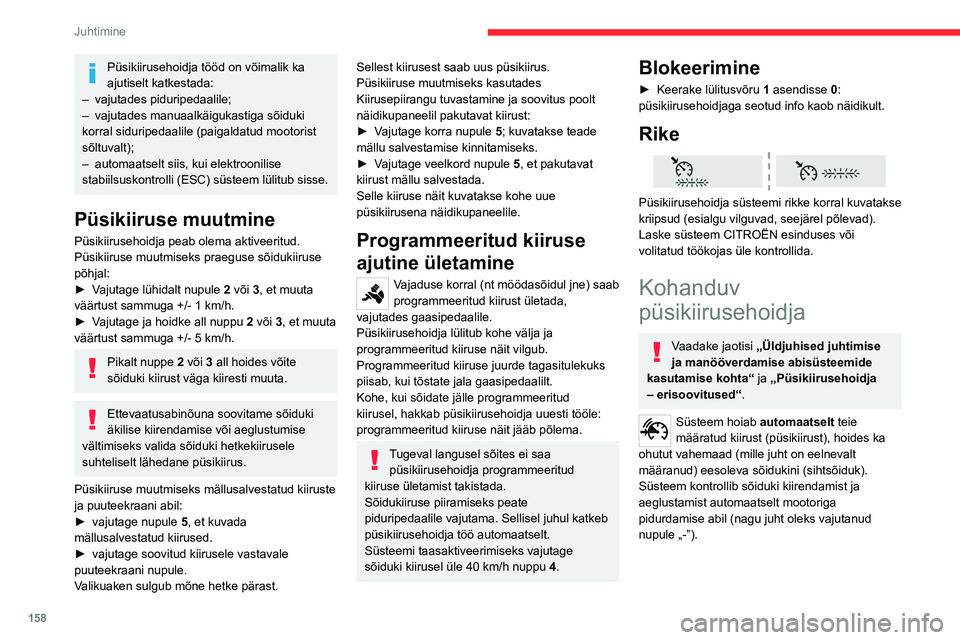 CITROEN JUMPER SPACETOURER 2021 Kasutusjuhend (in Estonian) 158
Juhtimine
Püsikiirusehoidja tööd on võimalik ka
ajutiselt katkestada:
–
vajutades piduripedaalile;
–
vajutades manuaalkäigukastiga sõiduki
korral siduripedaalile (paigaldatud moo CITROEN JUMPER SPACETOURER 2021 Kasutusjuhend (in Estonian) 158
Juhtimine
Püsikiirusehoidja tööd on võimalik ka
ajutiselt katkestada:
–
vajutades piduripedaalile;
–
vajutades manuaalkäigukastiga sõiduki
korral siduripedaalile (paigaldatud moo