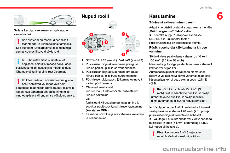 CITROEN JUMPER SPACETOURER 2021 Kasutusjuhend (in Estonian) 159
Juhtimine
6
Selleks kasutab see eesmises kaitserauas
asuvat radarit.
See süsteem on mõeldud peamiselt
maanteedel ja kiirteedel kasutamiseks.
See süsteem tuvastab ainult teie sõidukiga
sa CITROEN JUMPER SPACETOURER 2021 Kasutusjuhend (in Estonian) 159
Juhtimine
6
Selleks kasutab see eesmises kaitserauas
asuvat radarit.
See süsteem on mõeldud peamiselt
maanteedel ja kiirteedel kasutamiseks.
See süsteem tuvastab ainult teie sõidukiga
sa