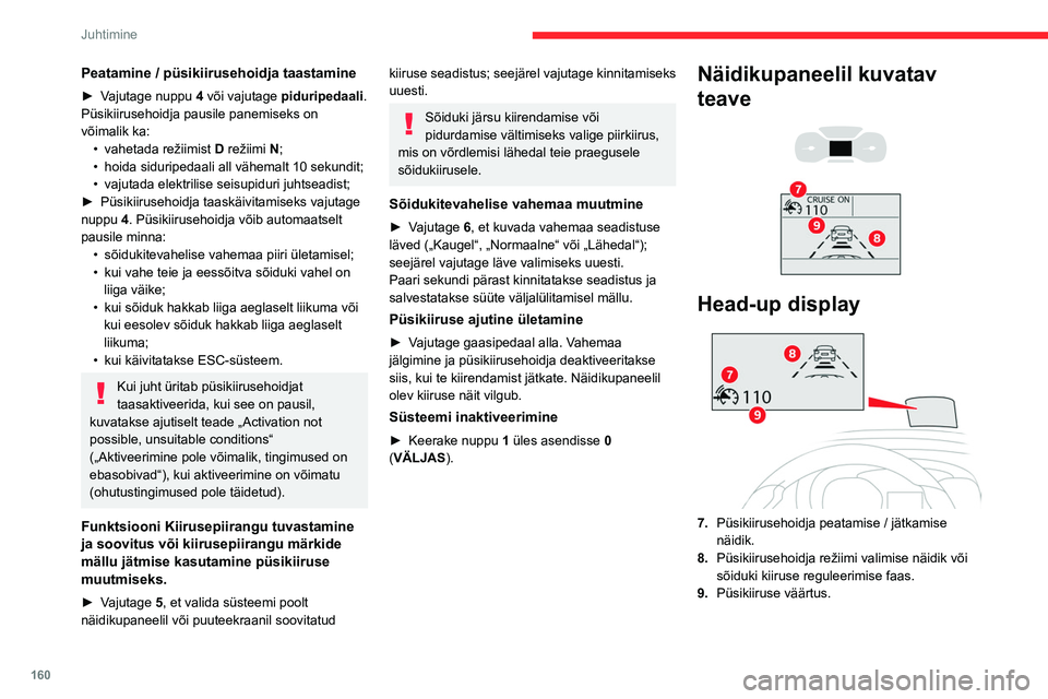 CITROEN JUMPER SPACETOURER 2021 Kasutusjuhend (in Estonian) 160
Juhtimine
Peatamine / püsikiirusehoidja taastamine
► Vajutage nuppu 4 või vajutage piduripedaali.
Püsikiirusehoidja pausile panemiseks on
võimalik ka: •
vahetada režiimist D
režii CITROEN JUMPER SPACETOURER 2021 Kasutusjuhend (in Estonian) 160
Juhtimine
Peatamine / püsikiirusehoidja taastamine
► Vajutage nuppu 4 või vajutage piduripedaali.
Püsikiirusehoidja pausile panemiseks on
võimalik ka: •
vahetada režiimist D
režii