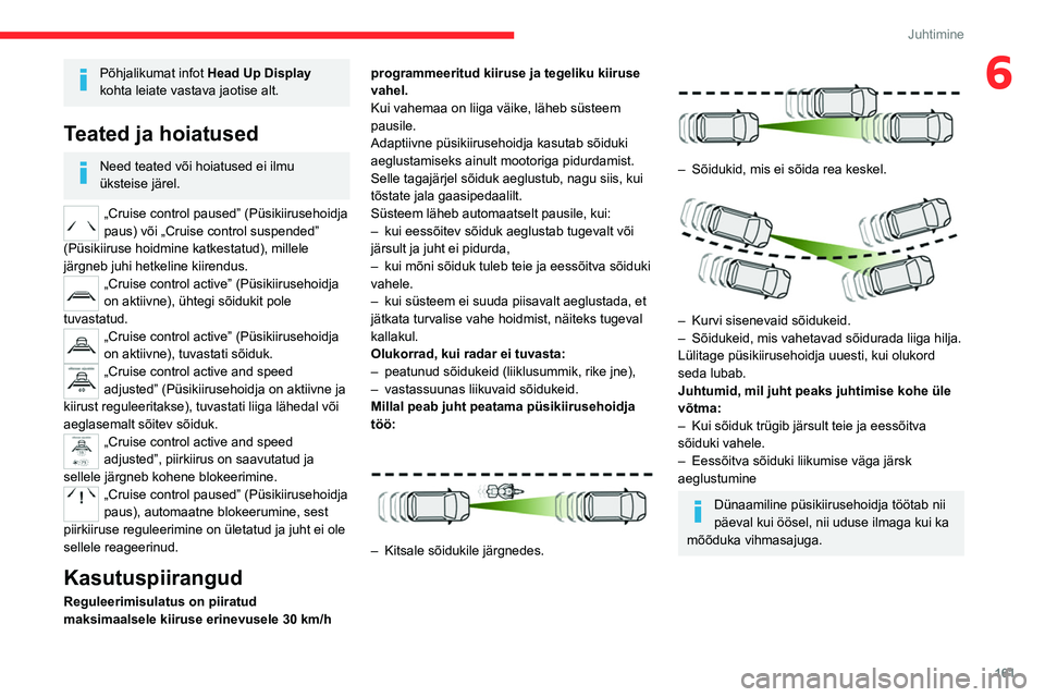 CITROEN JUMPER SPACETOURER 2021  Kasutusjuhend (in Estonian) 161
Juhtimine
6Põhjalikumat infot Head Up Display 
kohta leiate vastava jaotise alt.
Teated ja hoiatused
Need teated või hoiatused ei ilmu 
üksteise järel.
„Cruise control paused” (Püsikiirus