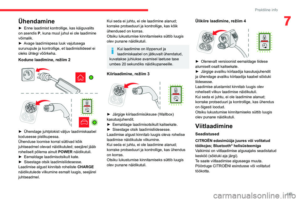 CITROEN JUMPER SPACETOURER 2021 Kasutusjuhend (in Estonian) 183
Praktiline info
7Ühendamine
► Enne laadimist kontrollige, kas käiguvalits
on asendis P, kuna muul juhul ei ole laadimine
võimalik.
►
A
vage laadimispesa luuk vajutusega
surunupule ja CITROEN JUMPER SPACETOURER 2021 Kasutusjuhend (in Estonian) 183
Praktiline info
7Ühendamine
► Enne laadimist kontrollige, kas käiguvalits
on asendis P, kuna muul juhul ei ole laadimine
võimalik.
►
A
vage laadimispesa luuk vajutusega
surunupule ja