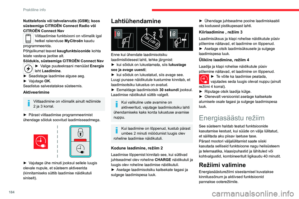 CITROEN JUMPER SPACETOURER 2021  Kasutusjuhend (in Estonian) 184
Praktiline info
Sel hetkel vältavat telefonikõne hoitakse 
umbes 10 minutit helisüsteemi 
vabakäesüsteemi kaudu.
Režiimist väljumine
Need funktsioonid taasaktiveeruvad sõiduki 
järgmisel 