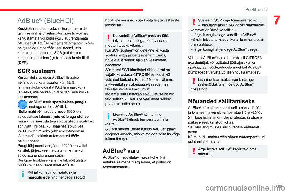 CITROEN JUMPER SPACETOURER 2021 Kasutusjuhend (in Estonian) 193
Praktiline info
7AdBlue® (BlueHDi)
Keskkonna säästmiseks ja Euro 6 normide
täitmiseks ilma diiselmootori sooritusvõimet
kahjustamata või kütusekulu suurendamata
otsustas CITROËN paigald CITROEN JUMPER SPACETOURER 2021 Kasutusjuhend (in Estonian) 193
Praktiline info
7AdBlue® (BlueHDi)
Keskkonna säästmiseks ja Euro 6 normide
täitmiseks ilma diiselmootori sooritusvõimet
kahjustamata või kütusekulu suurendamata
otsustas CITROËN paigald