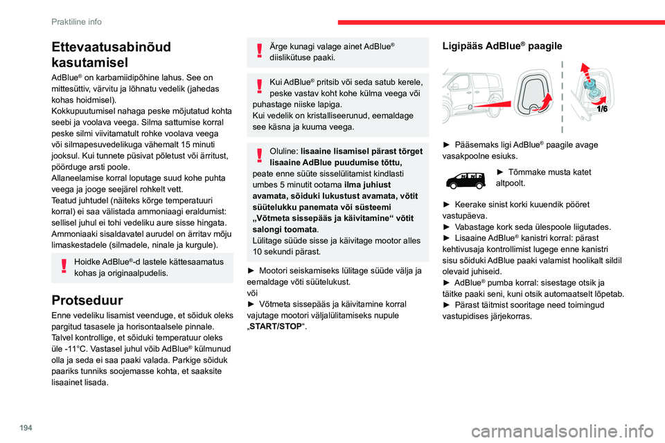 CITROEN JUMPER SPACETOURER 2021 Kasutusjuhend (in Estonian) 194
Praktiline info
► Asetage must kate tagasi,
alustades ülevalt.
Selleks, et AdBlue® paaki mitte liigselt
täita:
– AdBlue
® kanistreid kasutades lisage
vahemikus 10 kuni 13 liitrit;
CITROEN JUMPER SPACETOURER 2021 Kasutusjuhend (in Estonian) 194
Praktiline info
► Asetage must kate tagasi,
alustades ülevalt.
Selleks, et AdBlue® paaki mitte liigselt
täita:
– AdBlue
® kanistreid kasutades lisage
vahemikus 10 kuni 13 liitrit;