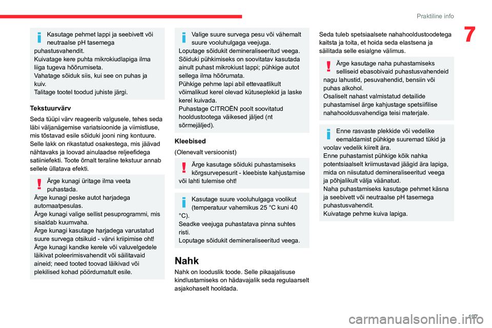 CITROEN JUMPER SPACETOURER 2021 Kasutusjuhend (in Estonian) 197
Praktiline info
7Kasutage pehmet lappi ja seebivett või
neutraalse pH tasemega
puhastusvahendit.
Kuivatage kere puhta mikrokiudlapiga ilma
liiga tugeva hõõrumiseta.
Vahatage sõiduk siis, ku CITROEN JUMPER SPACETOURER 2021 Kasutusjuhend (in Estonian) 197
Praktiline info
7Kasutage pehmet lappi ja seebivett või
neutraalse pH tasemega
puhastusvahendit.
Kuivatage kere puhta mikrokiudlapiga ilma
liiga tugeva hõõrumiseta.
Vahatage sõiduk siis, ku