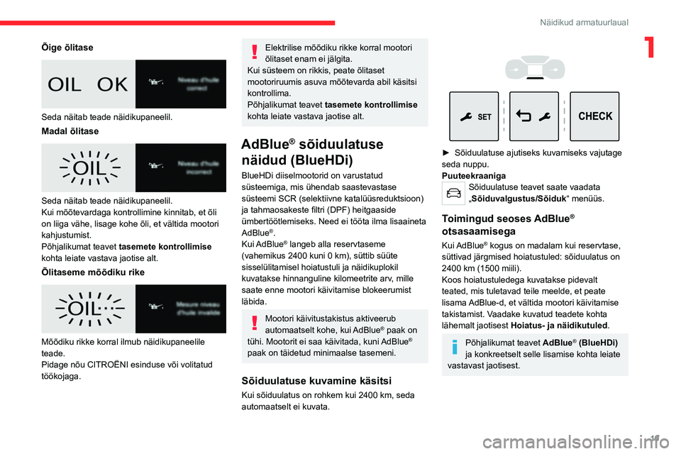 CITROEN JUMPER SPACETOURER 2021 Kasutusjuhend (in Estonian) 19
Näidikud armatuurlaual
1Õige õlitase
Seda näitab teade näidikupaneelil.
Madal õlitase
Seda näitab teade näidikupaneelil.
Kui mõõtevardaga kontrollimine kinnitab, et õli
on liiga v CITROEN JUMPER SPACETOURER 2021 Kasutusjuhend (in Estonian) 19
Näidikud armatuurlaual
1Õige õlitase
Seda näitab teade näidikupaneelil.
Madal õlitase
Seda näitab teade näidikupaneelil.
Kui mõõtevardaga kontrollimine kinnitab, et õli
on liiga v