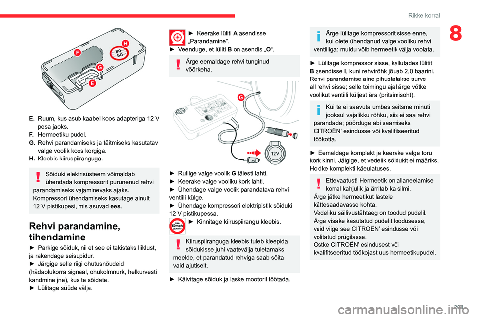 CITROEN JUMPER SPACETOURER 2021 Kasutusjuhend (in Estonian) 201
Rikke korral
8
E.Ruum, kus asub kaabel koos adapteriga 12 V
pesa jaoks.
F. Hermeetiku pudel.
G. Rehvi parandamiseks ja täitmiseks kasutatav
valge voolik koos korgiga.
H. Kleebis kiiruspiira CITROEN JUMPER SPACETOURER 2021 Kasutusjuhend (in Estonian) 201
Rikke korral
8
E.Ruum, kus asub kaabel koos adapteriga 12 V
pesa jaoks.
F. Hermeetiku pudel.
G. Rehvi parandamiseks ja täitmiseks kasutatav
valge voolik koos korgiga.
H. Kleebis kiiruspiira