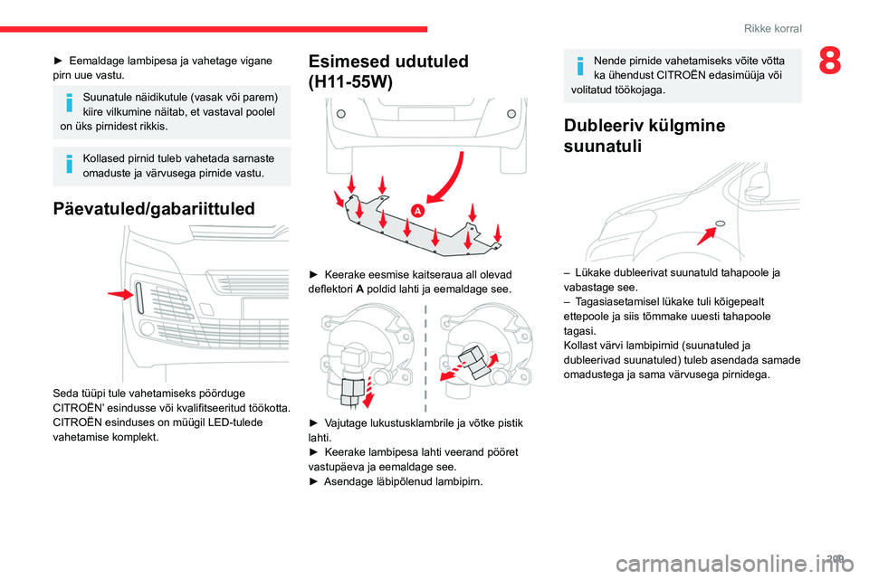 CITROEN JUMPER SPACETOURER 2021  Kasutusjuhend (in Estonian) 209
Rikke korral
8► Eemaldage lambipesa ja vahetage vigane 
pirn uue vastu.
Suunatule näidikutule (vasak või parem) 
kiire vilkumine näitab, et vastaval poolel 
on üks pirnidest rikkis.
Kollased