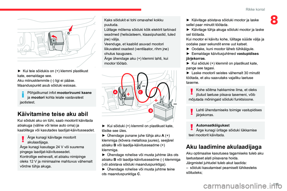 CITROEN JUMPER SPACETOURER 2021  Kasutusjuhend (in Estonian) 215
Rikke korral
8
 
► Kui teie sõidukis on (+) klemmi plastikust 
kate, eemaldage see.
Aku miinusklemmile (-) ligi ei pääse.
Maanduspunkt asub sõiduki esiosas.
Põhjalikumat infot mootoriruumi 