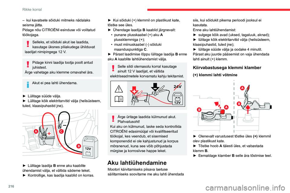 CITROEN JUMPER SPACETOURER 2021  Kasutusjuhend (in Estonian) 216
Rikke korral
– kui kavatsete sõiduki mitmeks nädalaks 
seisma jätta.
Pidage nõu CITROËNI esinduse või volitatud 
töökojaga.
Selleks, et sõiduki akut ise laadida, 
kasutage üksnes pliia