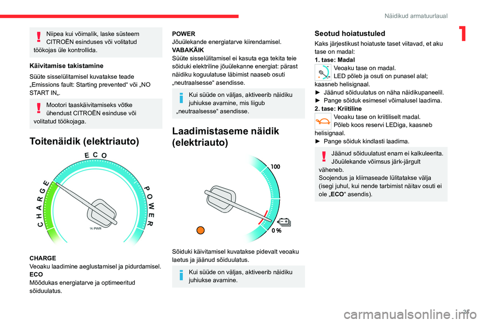 CITROEN JUMPER SPACETOURER 2021  Kasutusjuhend (in Estonian) 21
Näidikud armatuurlaual
1Niipea kui võimalik, laske süsteem 
CITROËN esinduses või volitatud 
töökojas üle kontrollida.
Käivitamise takistamine
Süüte sisselülitamisel kuvatakse teade 
�