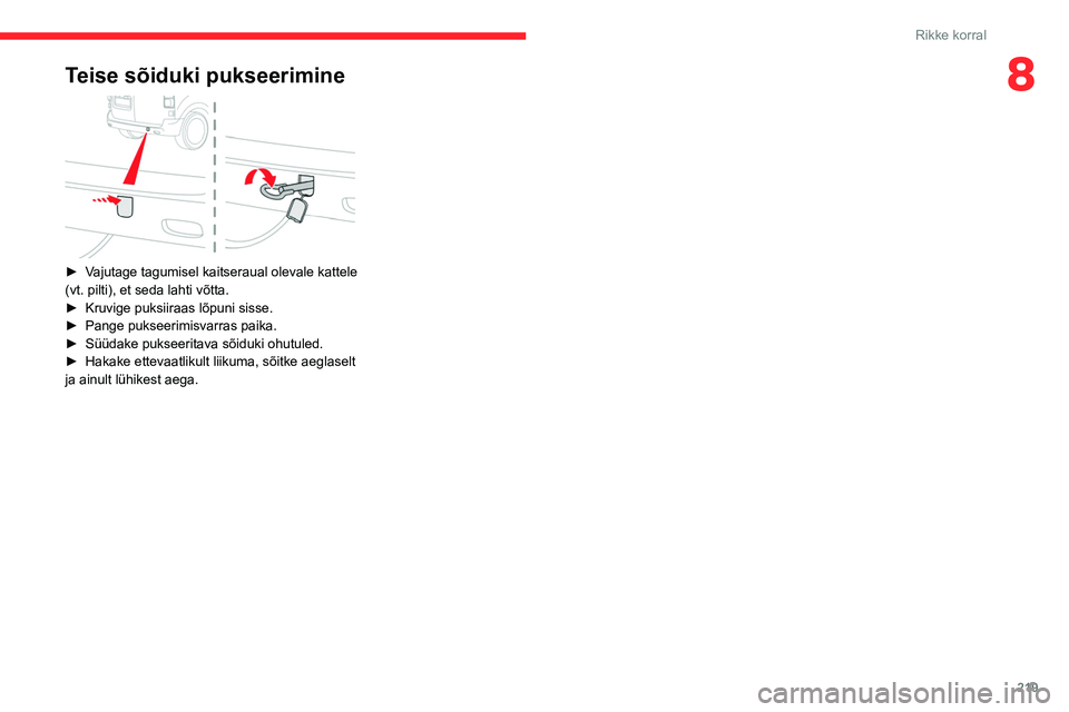 CITROEN JUMPER SPACETOURER 2021  Kasutusjuhend (in Estonian) 219
Rikke korral
8Teise sõiduki pukseerimine 
 
► Vajutage tagumisel kaitseraual olevale kattele 
(vt. pilti), et seda lahti võtta.
► 
Kruvige puksiiraas lõpuni sisse.
►

 
Pange pukseerimisv