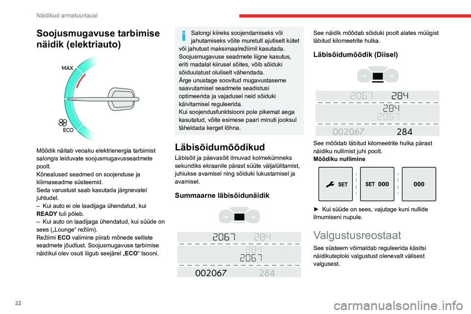 CITROEN JUMPER SPACETOURER 2021  Kasutusjuhend (in Estonian) 22
Näidikud armatuurlaual
Nuppudega 
 
 
 
Kui tuled on sees, vajutage nuppu  A , et 
valgustuse heledust suurendada või nuppu  B 
selle vähendamiseks. 
Kui valgustus saavutab soovitud tugevuse, la