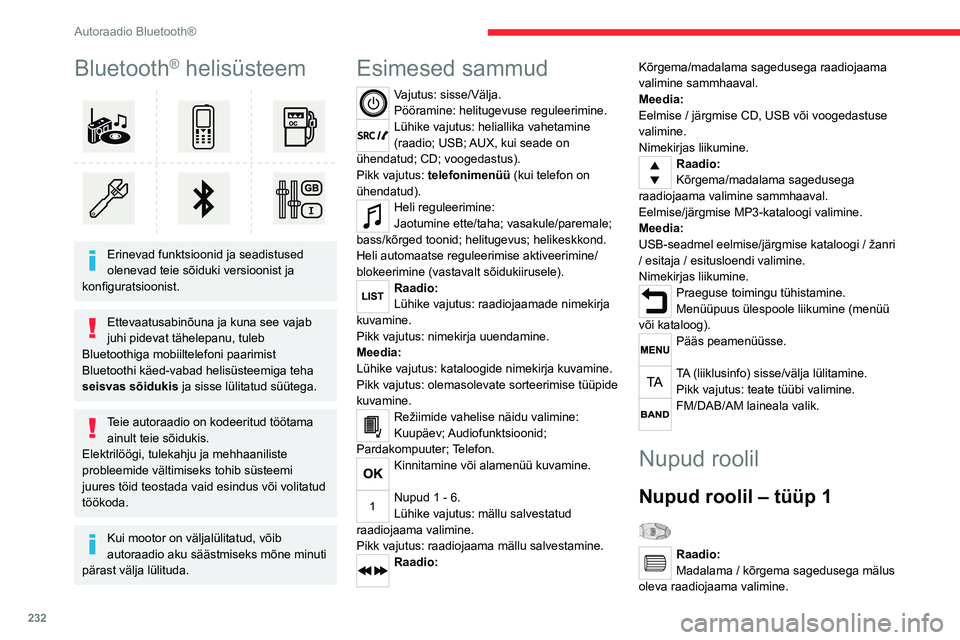 CITROEN JUMPER SPACETOURER 2021  Kasutusjuhend (in Estonian) 232
Autoraadio Bluetooth®
Bluetooth® helisüsteem 
 
Erinevad funktsioonid ja seadistused 
olenevad teie sõiduki versioonist ja 
konfiguratsioonist.
Ettevaatusabinõuna ja kuna see vajab 
juhi pide