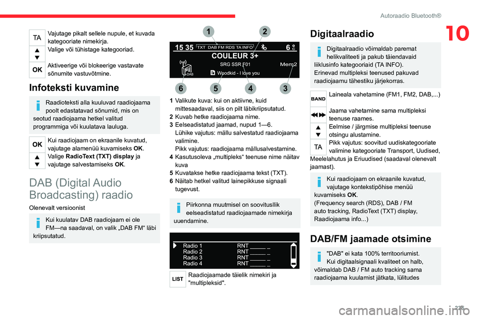 CITROEN JUMPER SPACETOURER 2021  Kasutusjuhend (in Estonian) 235
Autoraadio Bluetooth®
10Vajutage pikalt sellele nupule, et kuvada 
kategooriate nimekirja.
Valige või tühistage kategooriad. 
Aktiveerige või blokeerige vastavate sõnumite vastuvõtmine.
Info