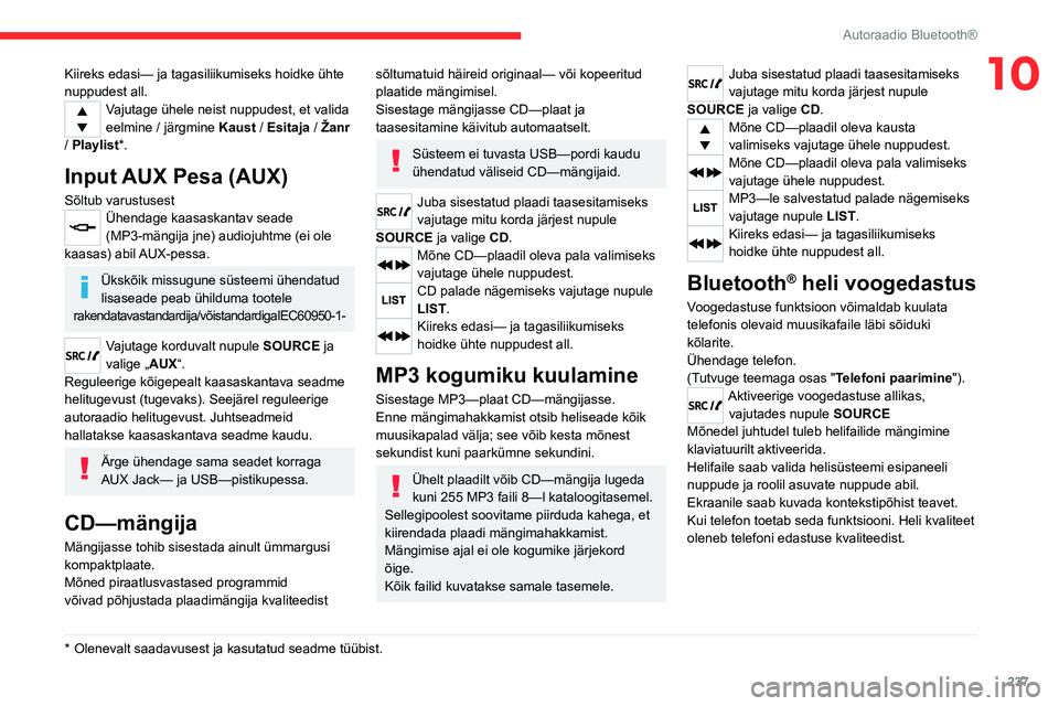 CITROEN JUMPER SPACETOURER 2021  Kasutusjuhend (in Estonian) 237
Autoraadio Bluetooth®
10Kiireks edasi— ja tagasiliikumiseks hoidke ühte 
nuppudest all.
Vajutage ühele neist nuppudest, et valida 
eelmine / järgmine Kaust / Esitaja / Žanr 
/ Playlist*.
In