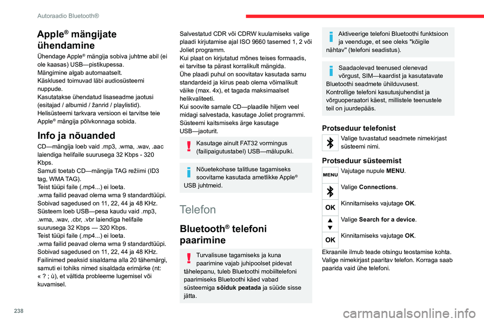 CITROEN JUMPER SPACETOURER 2021  Kasutusjuhend (in Estonian) 238
Autoraadio Bluetooth®
Apple® mängijate 
ühendamine
Ühendage Apple® mängija sobiva juhtme abil (ei 
ole kaasas) USB—pistikupessa.
Mängimine algab automaatselt.
Käsklused toimuvad läbi a