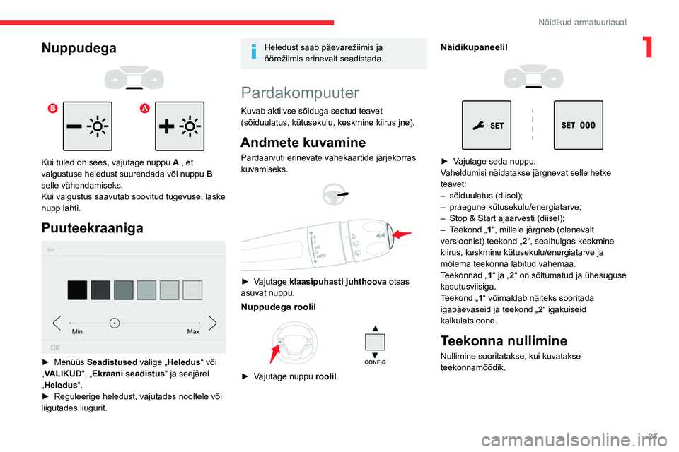 CITROEN JUMPER SPACETOURER 2021 Kasutusjuhend (in Estonian) 23
Näidikud armatuurlaual
1Nuppudega
Kui tuled on sees, vajutage nuppu A , et
valgustuse heledust suurendada või nuppu B
selle vähendamiseks.
Kui valgustus saavutab soovitud tugevuse, l CITROEN JUMPER SPACETOURER 2021 Kasutusjuhend (in Estonian) 23
Näidikud armatuurlaual
1Nuppudega
Kui tuled on sees, vajutage nuppu A , et
valgustuse heledust suurendada või nuppu B
selle vähendamiseks.
Kui valgustus saavutab soovitud tugevuse, l