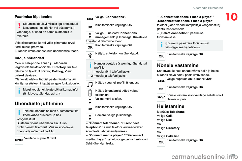 CITROEN JUMPER SPACETOURER 2021  Kasutusjuhend (in Estonian) 239
Autoraadio Bluetooth®
10Paarimise lõpetamine
Sidumise lõpuleviimiseks iga protseduuri 
kasutamisel (telefonist või süsteemist) 
veenduge, et kood on sama süsteemis ja 
telefonis.
Vale sisest
