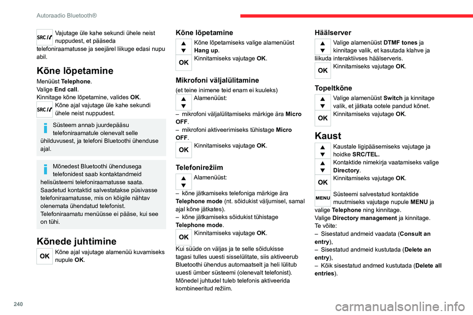 CITROEN JUMPER SPACETOURER 2021  Kasutusjuhend (in Estonian) 240
Autoraadio Bluetooth®
Vajutage üle kahe sekundi ühele neist 
nuppudest, et pääseda 
telefoniraamatusse ja seejärel liikuge edasi nupu 
abil.
Kõne lõpetamine
Menüüst Telephone.
Valige End
