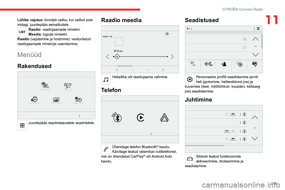 CITROEN JUMPER SPACETOURER 2021  Kasutusjuhend (in Estonian) 245
CITROËN Connect Radio
11Lühike vajutus: kinnitab valiku; kui valitud pole 
midagi, juurdepääs eelvalikutele.
Raadio: raadiojaamade nimekiri.
Meedia: lugude nimekiri.
Raadio (vajutamine ja hoid