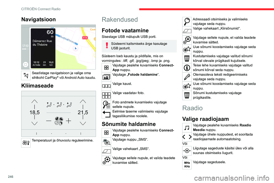 CITROEN JUMPER SPACETOURER 2021  Kasutusjuhend (in Estonian) 246
CITROËN Connect Radio
Sisestage laineala väärtused FM ja AM 
virtuaalse klaviatuuri abil.
Kinnitamiseks vajutage „OK“. 
Raadiovastuvõttu võib häirida firma poolt 
kooskõlastamata elektr