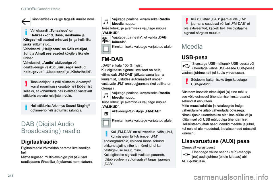 CITROEN JUMPER SPACETOURER 2021  Kasutusjuhend (in Estonian) 248
CITROËN Connect Radio
Seda allikat saab kasutada vaid siis, kui 
„Lisasisend“ on heliseadete all märgistatud.
Reguleerige kõigepealt kaasaskantava seadme 
helitugevust (tugevaks). Seejärel