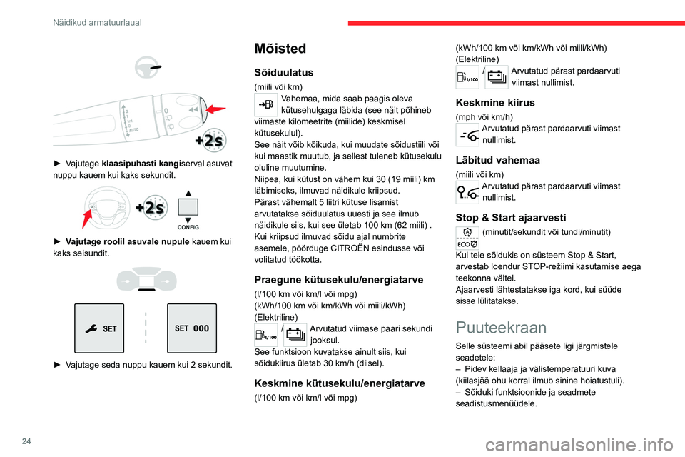 CITROEN JUMPER SPACETOURER 2021  Kasutusjuhend (in Estonian) 24
Näidikud armatuurlaual
– Helisüsteemile ja telefoninuppudele ning 
nendega seotud info kuvale.
–  Visuaalsete manööverdamisabi funktsioonide 
kuvale
–  Internetiteenustele ja nendega seot