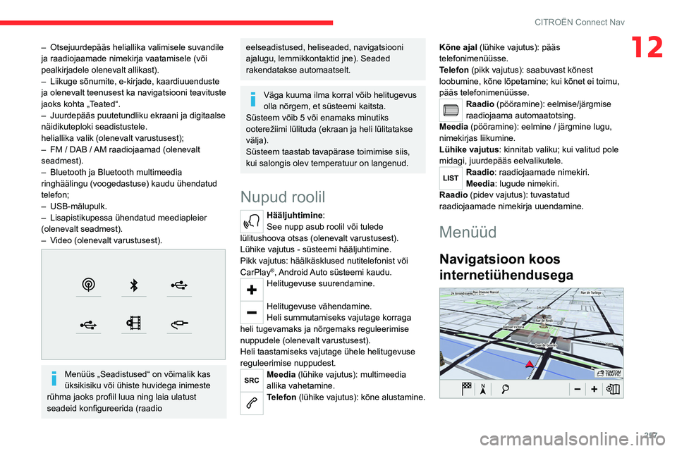 CITROEN JUMPER SPACETOURER 2021  Kasutusjuhend (in Estonian) 257
CITROËN Connect Nav
12– Otsejuurdepääs heliallika valimisele suvandile 
ja raadiojaamade nimekirja vaatamisele (või 
pealkirjadele olenevalt allikast).
–
 
Liikuge sõnumite, e-kirjade, ka