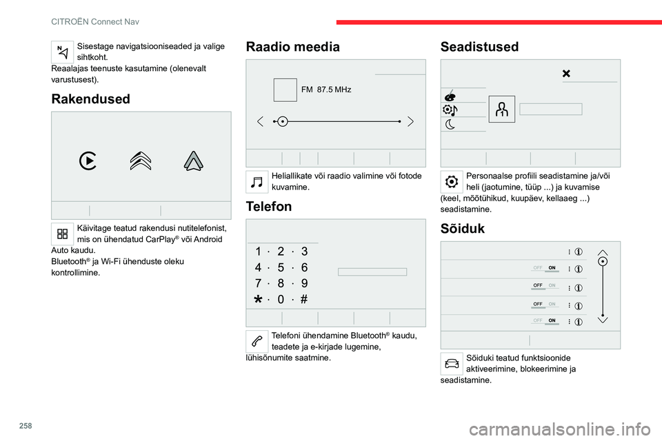 CITROEN JUMPER SPACETOURER 2021 Kasutusjuhend (in Estonian) 258
CITROËN Connect Nav
Sisestage navigatsiooniseaded ja valige
sihtkoht.
Reaalajas teenuste kasutamine (olenevalt
varustusest).
Rakendused
Käivitage teatud rakendusi nutitelefonist,
mis on ü CITROEN JUMPER SPACETOURER 2021 Kasutusjuhend (in Estonian) 258
CITROËN Connect Nav
Sisestage navigatsiooniseaded ja valige
sihtkoht.
Reaalajas teenuste kasutamine (olenevalt
varustusest).
Rakendused
Käivitage teatud rakendusi nutitelefonist,
mis on ü