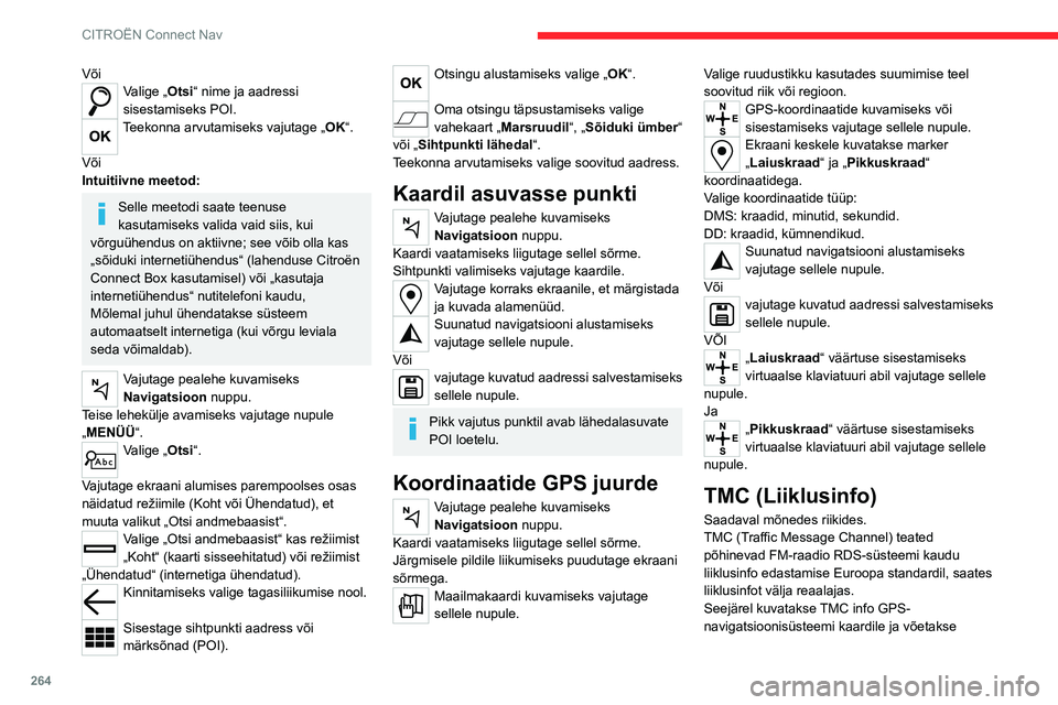 CITROEN JUMPER SPACETOURER 2021  Kasutusjuhend (in Estonian) 264
CITROËN Connect Nav
VõiValige „Otsi“ nime ja aadressi 
sisestamiseks POI.
Teekonna arvutamiseks vajutage „OK“. 
Või
Intuitiivne meetod:
Selle meetodi saate teenuse 
kasutamiseks valida 