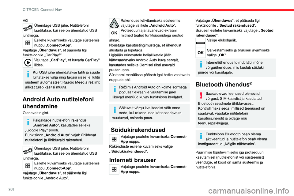 CITROEN JUMPER SPACETOURER 2021  Kasutusjuhend (in Estonian) 268
CITROËN Connect Nav
VõiÜhendage USB juhe. Nutitelefoni 
laaditakse, kui see on ühendatud USB 
juhtmega.
Esilehe kuvamiseks vajutage süsteemis 
nuppu „ Connect-App“.
Vajutage „Ühenduvus