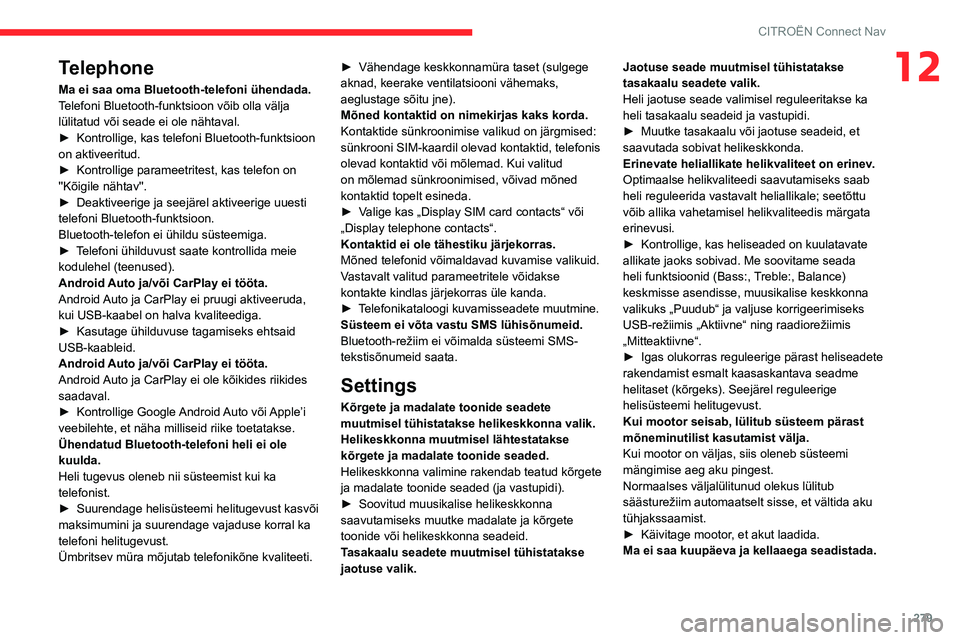 CITROEN JUMPER SPACETOURER 2021  Kasutusjuhend (in Estonian) 279
CITROËN Connect Nav
12Telephone
Ma ei saa oma Bluetooth-telefoni ühendada.
Telefoni Bluetooth-funktsioon võib olla välja 
lülitatud või seade ei ole nähtaval.
► 
Kontrollige, kas telefoni