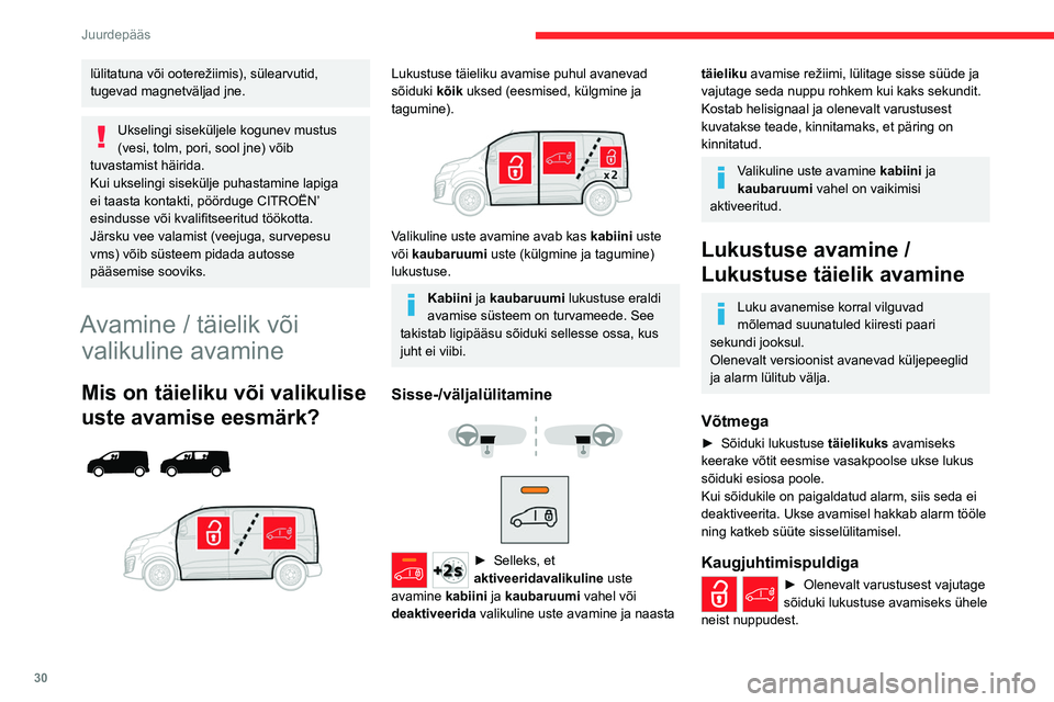 CITROEN JUMPER SPACETOURER 2021  Kasutusjuhend (in Estonian) 30
Juurdepääs 
lülitatuna või ooterežiimis), sülearvutid, 
tugevad magnetväljad jne.
Ukselingi siseküljele kogunev mustus 
(vesi, tolm, pori, sool jne) võib 
tuvastamist häirida.
Kui ukselin