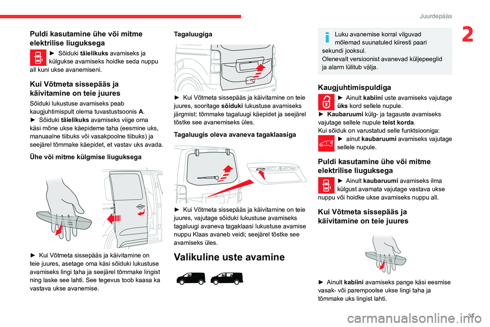 CITROEN JUMPER SPACETOURER 2021 Kasutusjuhend (in Estonian) 31
Juurdepääs
2Puldi kasutamine ühe või mitme
elektrilise liuguksega
► Sõiduki täielikuks avamiseks ja
külgukse avamiseks hoidke seda nuppu
all kuni ukse avanemiseni.
Kui Võtmeta sissep CITROEN JUMPER SPACETOURER 2021 Kasutusjuhend (in Estonian) 31
Juurdepääs
2Puldi kasutamine ühe või mitme
elektrilise liuguksega
► Sõiduki täielikuks avamiseks ja
külgukse avamiseks hoidke seda nuppu
all kuni ukse avanemiseni.
Kui Võtmeta sissep