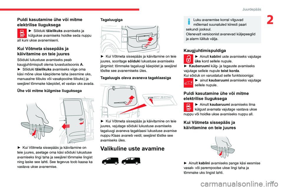 CITROEN JUMPER SPACETOURER 2021  Kasutusjuhend (in Estonian) 31
Juurdepääs 
2Puldi kasutamine ühe või mitme 
elektrilise liuguksega
► Sõiduki täielikuks  avamiseks ja 
külgukse avamiseks hoidke seda nuppu 
all kuni ukse avanemiseni.
Kui Võtmeta sissep