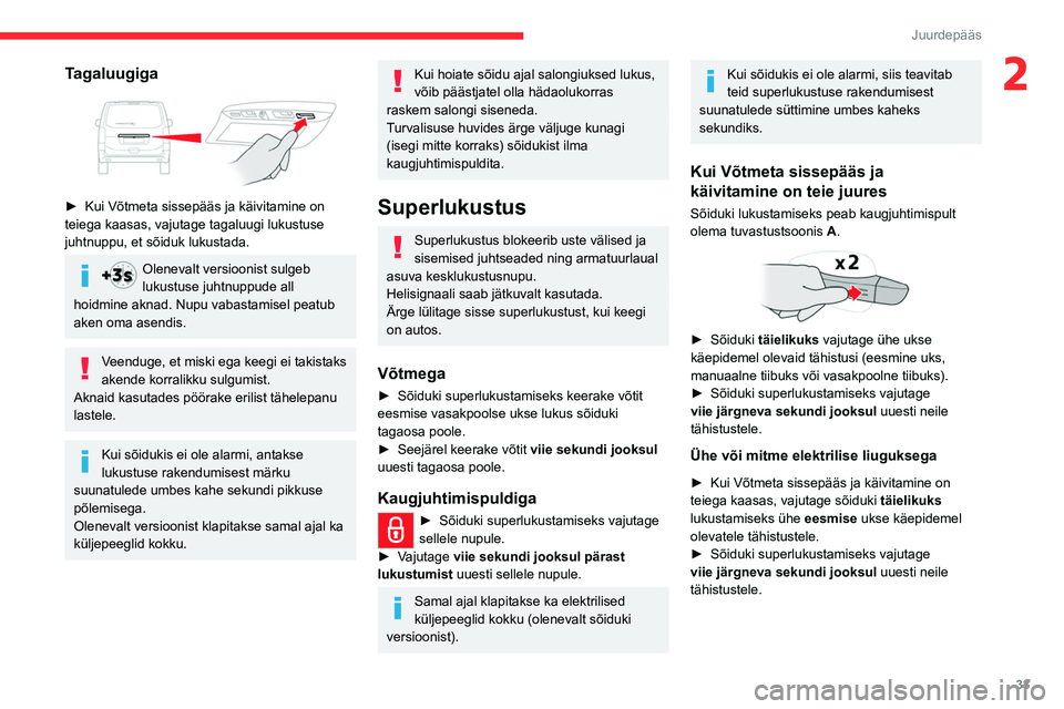 CITROEN JUMPER SPACETOURER 2021 Kasutusjuhend (in Estonian) 33
Juurdepääs
2Tagaluugiga
► Kui Võtmeta sissepääs ja käivitamine on
teiega kaasas, vajutage tagaluugi lukustuse
juhtnuppu, et sõiduk lukustada.
Olenevalt versioonist sulgeb
lukustuse CITROEN JUMPER SPACETOURER 2021 Kasutusjuhend (in Estonian) 33
Juurdepääs
2Tagaluugiga
► Kui Võtmeta sissepääs ja käivitamine on
teiega kaasas, vajutage tagaluugi lukustuse
juhtnuppu, et sõiduk lukustada.
Olenevalt versioonist sulgeb
lukustuse