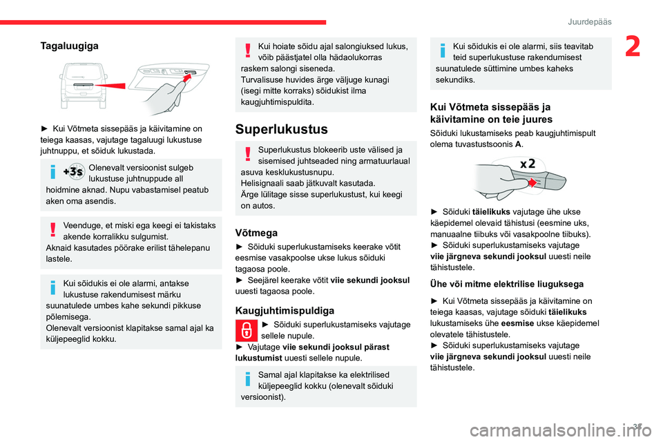 CITROEN JUMPER SPACETOURER 2021  Kasutusjuhend (in Estonian) 33
Juurdepääs 
2Tagaluugiga 
 
► Kui Võtmeta sissepääs ja käivitamine on 
teiega kaasas, vajutage tagaluugi lukustuse 
juhtnuppu, et sõiduk lukustada.
Olenevalt versioonist sulgeb 
lukustuse 